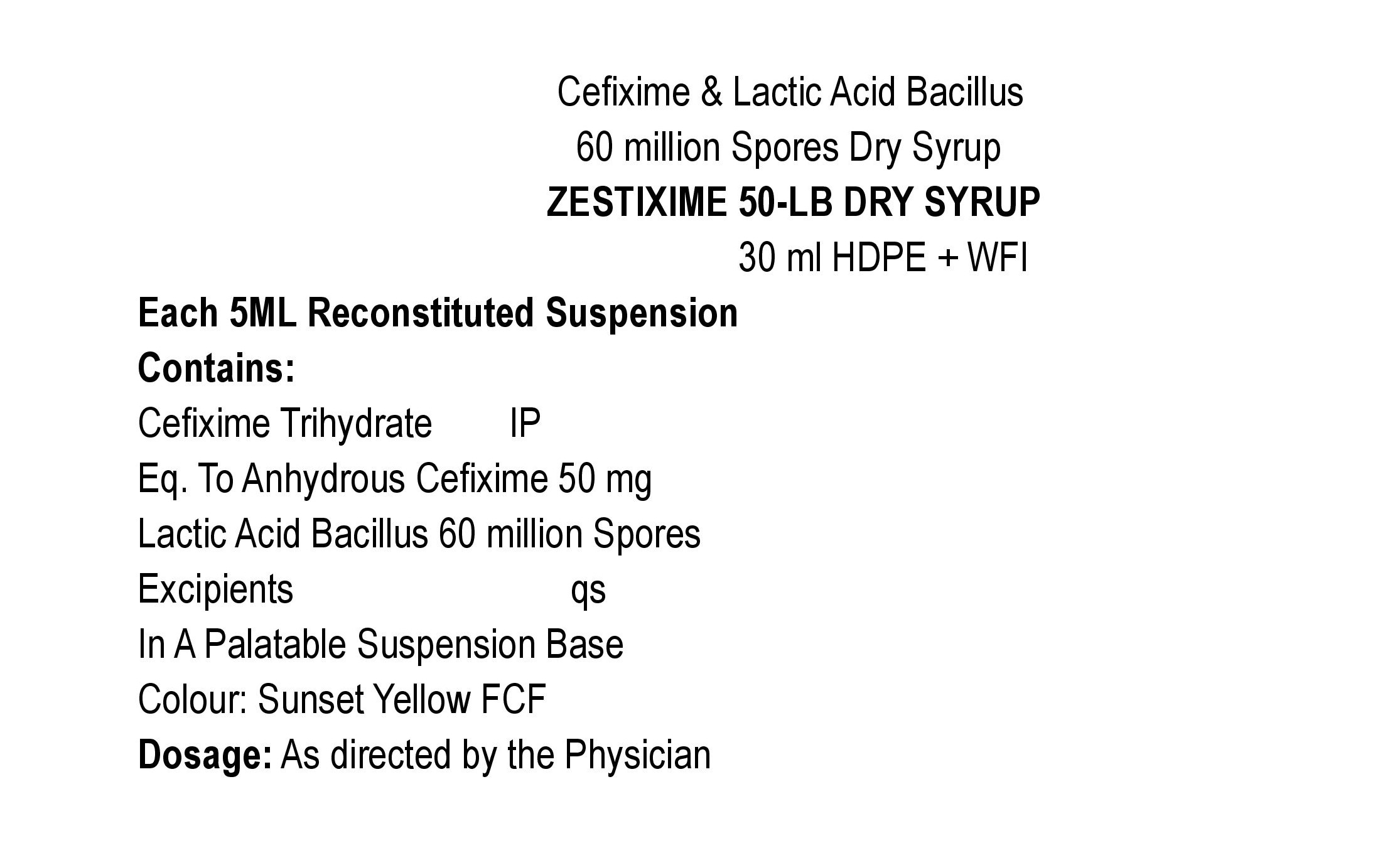 COMPOSITION:EACH 5ML RECONSTITUED SUSPENSION CONTAINS:CEFIXIME TRIHYDRATE IPEQ. TO ANHYDROUS CEFIXIME 50 MG.LACTIC ACID BACILLUS 60 MILLION SPORESEXCIPIENTS Q.SIN A PALATABLE SUSPENSION BASECOLOUR: SUNSET YELLOW FCF